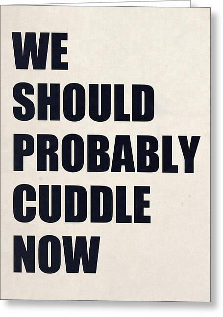 We Should Probably Cuddle Now Greeting Card